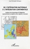 Jean-Christophe Defraigne - De l'intégration nationale à l'intégration continentale - Analyse de la dynamique d'intégration supranationale européenne des origines à nos jours.