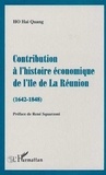 Hai Quang Ho - Contribution à l'histoire économique de l'île de La Réunion, 1642-1848.