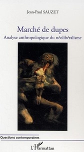 Jean-Paul Sauzet - Marché de dupes - Analyse anthropologique du néolibéralisme.