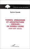 Sylvie Kandé - TERRES, URBANISME ET ARCHITECTURE "CRÉOLES" EN SIERRA LEONE XVIIIe-XIXe SIÈCLES.