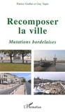 Patrice Godier - Recomposer la ville - Mutations bordelaises.