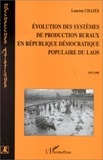 Laurent Chazée - ÉVOLUTION DES SYSTÈMES DE PRODUCTION RURAUX EN RÉPUBLIQUE DÉMOCRATIQUE POPULAIRE DU LAOS 1975-1995.