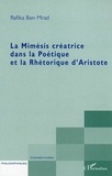 Rafika Ben Mrad - La Mimésis créatrice dans la Poétique et la Rhétorique d'Aristote.
