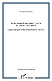 Georges Labrecque - Les frontières maritimes internationales - Géopolitique de la délimitation en mer.