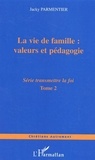 Jacky Parmentier - Transmettre la foi - Tome 2, La vie de famille : valeurs et pédagogie.