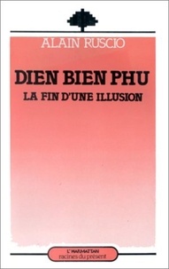 Alain Ruscio - Dien Bien Phu, la fin d'une illusion.