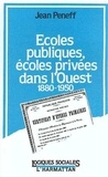 Jean Peneff - Ecoles publiques, écoles privées dans l'Ouest : 1880-1950.