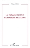 Philippe Fries - La théorie fictive de Maurice Blanchot.