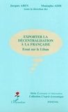 Jacques Aben - Exporter la décentralisation à la française - Essai sur le Liban.