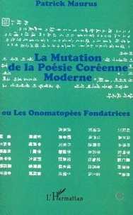 Patrick Maurus - La mutation de la poésie coréenne moderne - Ou Les onomatopées fondatrices.