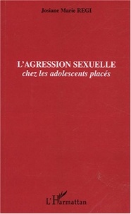Josiane-Marie Régi - L'agression sexuelle chez les adolescents placés.
