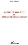 Roger Benjamin - Guerre de religions ou conflit de civilisations ?.