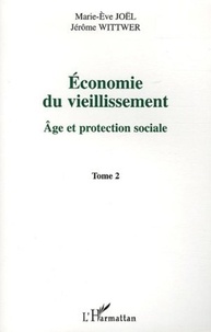 Jérôme Wittwer et Marie-Eve Joël - Economie du vieillissement - Tome 2, Age et protection sociale.