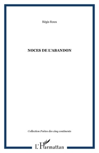 Régis Roux - Noces de l'abandon.