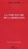 Jacques Fradin - La voie pauvre de la rébellion.