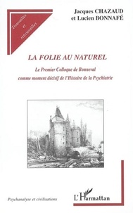 Jacques Chazaud et Lucien Bonnafé - La folie au naturel - Le Premier Colloque de Bonneval comme moment décisif de l'Histoire de la Psychiatrie.