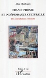Alice Ellenbogen - Francophonie et indépendance culturelle - Des contradictions à résoudre.