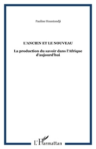 Paulin J. Hountondji - L'ancien et le nouveau - La production du savoir dans l'Afrique d'aujourd'hui.