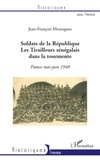 Jean-François Mouragues - Soldats de la République, Les Tirailleurs sénégalais dans la tourmente - France mai-juin 1940.