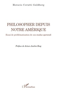 Horacio Cerutti Guldberg - Philosopher depuis notre Amérique - Essai de problématisation de son modus operandi.