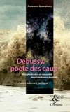 Francesco Spampinato - Debussy, poète des eaux - Métaphorisation et corporéité dans l'expérience musicale.