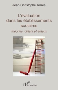 Jean-Christophe Torres - L'évaluation dans les établissements scolaires - Théories, objets et enjeux.