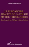 Claude-Marie Zra-Bi - Le purgatoire : réalité de la foi ou mythe théologique ? - Question posée par l'Afrique à la foi chrétienne.