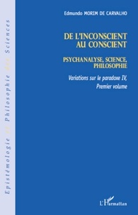 Edmundo Morim de Carvalho - Variations sur le paradoxe 4 - Volume 1, De l'inconscient au conscient : Psychanalyse, science, philosophie.