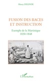 Henry Delinde - Fusion des races et instruction - Exemple de la Martinique 1830-1848.