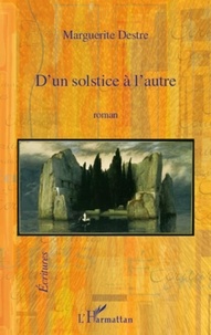 Marguerite Destre - D'un solstice à l'autre - Roman.