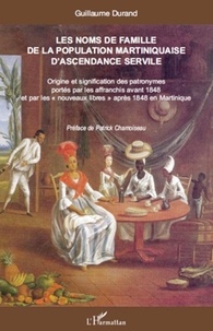 Guillaume Durand - Les noms de famille de la population martiniquaise d'ascendance servile - Origine et signification des patronymes portés par les affranchis avant 1848 et par les "nouveaux libres" après 1848 en Martinique.
