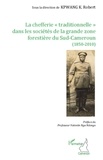 K. Robert Kpwang - La chefferie "traditionnelle" dans les sociétés de la grande zone forestière du Sud-Cameroun (1850-2010).