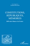 Laurent Reverso - Constitutions, Républiques, mémoires - 1849 entre Rome et la France.