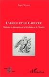 Roger Teyssou - L'aigle et le caducée - Médecins et chirurgiens de la Révolution et de l'Empire.