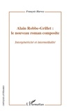 Français Harvey - Alain Robbe-Grillet : le nouveau roman composite - Intergénéricité et intermédialité.