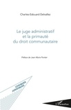 Charles-Edouard Delvallez - Le juge administratif et la primauté du droit communautaire.