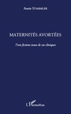 Annie Stammler - Maternités avortées - Trois fictions issues de cas cliniques.