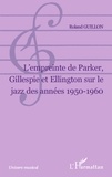Roland Guillon - L'empreinte de Parker, Gillespie et Ellington sur le jazz des années 1950-1960.