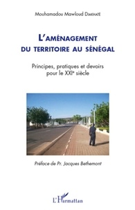 Mouhamadou Mawloud Diakhaté - L'aménagement du territoire au Sénégal - Principes, pratiques et devoirs pour le XXIe siècle.