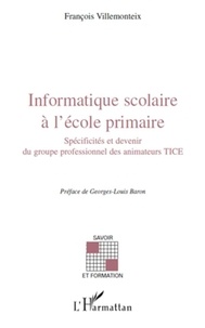 François Villemonteix - Informatique scolaire à l'école primaire - Spécificités et devenir du groupe professionnel des animateurs TICE.