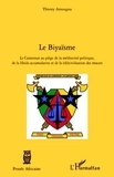 Thierry Amougou - Le biyaïsme - Le Cameroun au piège de la médiocrité politique, de la libido accumulative et de la (dé)civilisation des moeurs.