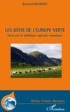 Bernard Bourget - Les défis de l'Europe verte - Essai sur la politique agricole commune.