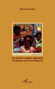 Chantal Serrière - Dix petits contes précieux - Sur quelques pierres de Madagascar.