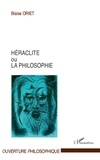 Blaise Oriet - Héraclite ou la philosophie.