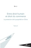 Bin Li/ - Entre droit humain et droit du commerce - Tome 2, La protection de la propriété en Chine.