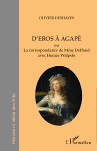 Olivier Deshayes - D'Eros à Agapè - La correspondance de Mme du Deffand avec Horace Walpole.