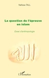 Nafissa Tall - La question de l'épreuve en Islam - Essai d'anthropologie.