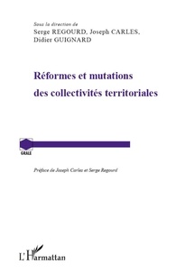 Serge Regourd et Joseph Carles - Réformes et mutations des collectivités territoriales.