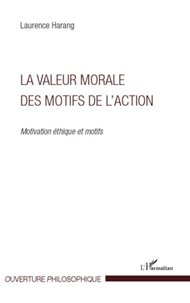 Laurence Harang - La valeur morale des motifs de l'action - Motivation éthique et motifs.