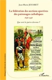 Jean-Marie Jouaret - La fédération des sections sportives des patronages catholiques (1898-1998) - Que sont les patros devenus ?.